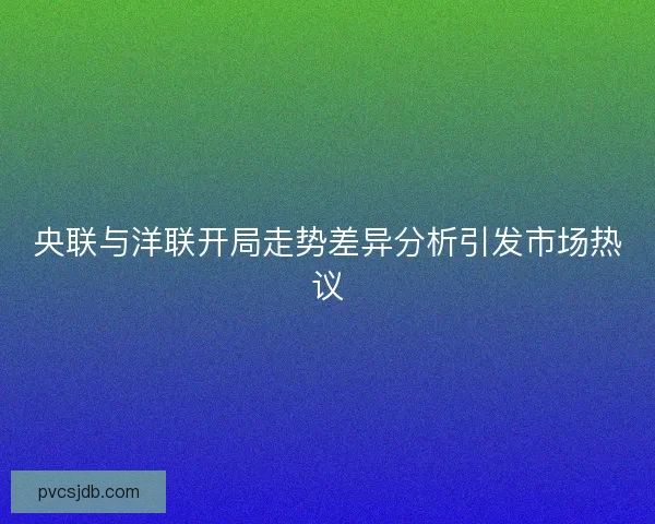 央联与洋联开局走势差异分析引发市场热议
