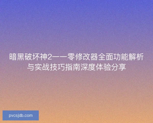 暗黑破坏神2一一零修改器全面功能解析与实战技巧指南深度体验分享